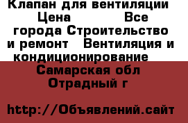 Клапан для вентиляции › Цена ­ 5 000 - Все города Строительство и ремонт » Вентиляция и кондиционирование   . Самарская обл.,Отрадный г.